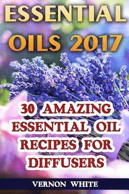 Essential Oils 2017: 30 Amazing Essential Oil Recipes for Diffusers 1