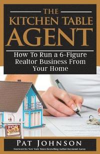 bokomslag The Kitchen Table Agent: How to Run a 6-Figure Realtor Business from Your Home