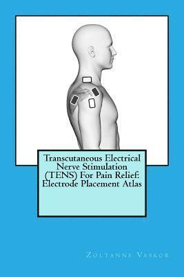 bokomslag Transcutaneous Electrical Nerve Stimulation (TENS) For Pain Relief: Electrode Placement Atlas