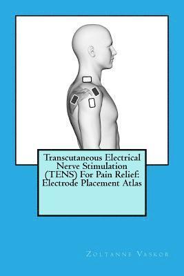 Zoltanne Vaskor - Transcutaneous Electrical Nerve Stimulation (TENS) For Pain Relief: Electrode Placement Atlas, Häftad