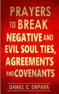 bokomslag Prayers to Break Negative and Evil Soul Ties, Agreements and Covenants