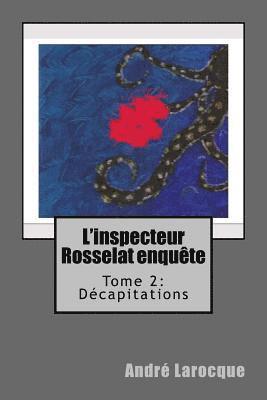 bokomslag L'inspecteur Rosselat enquête. Tome 2: Décapitations: Tome 2: Décapitations