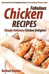 bokomslag Fabulous Chicken Recipes: Simply Delicious Chicken Delights! - Your Search Is Over for Delightful Recipes for Your Family and Friends to Enjoy