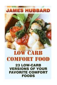 bokomslag Low Carb Comfort Food: 23 Low-Carb Versions Of Your Favorite Comfort Foods