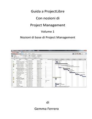 Guida a ProjectLibre. Con Nozioni di Project Management: Nozioni di base di Project Management 1