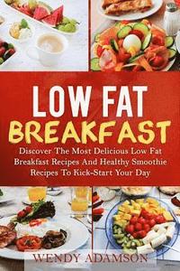 bokomslag Low Fat Breakfast: Discover The Most Delicious Low Fat Breakfast Recipes And Healthy Smoothie Recipes To Kickstart Your Day! Low Fat Brea