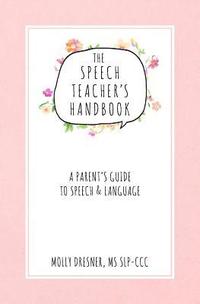 bokomslag The Speech Teacher's Handbook: A Parent's Guide to Speech & Language