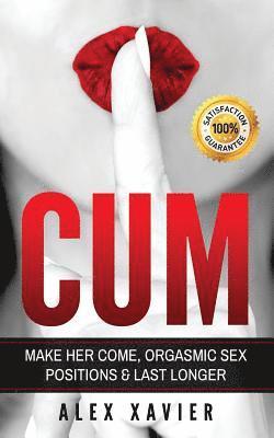 bokomslag CUM - Pocket Guide On How To Make Her Come & Orgasm: The Dark Arts Of Female Arousal, Orgasmic Sex Positions To Make Her Come & Last Longer In Bed!