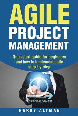bokomslag Agile Project Management: Quick-Start Guide for Beginners and How to Implement Agile Step-By-Step