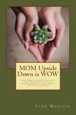 bokomslag MOM Upside Down is WOW: One Mom's Journey Raising Two Kids with Special Needs and Practical Advice for Your Journey.