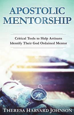 bokomslag Apostolic Mentorship: Critical Tools to Help Artisans Identify Their God Ordained Mentor