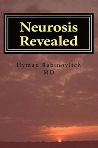 bokomslag Neurosis Revealed: The illness we all have but know little or nothing about. A Layperson's Guide.