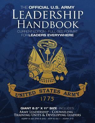 The Official US Army Leadership Handbook - Current Edition: Full-Size 8.5' x 11' Format - For Leaders Everywhere: Includes 'Counseling' and 'Training 1
