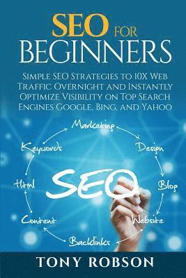 bokomslag SEO For Beginners - Simple SEO Strategies to 10x Web Traffic Overnight and Instantly Optimize Visibility on Top Search Engines Google, Bing and Yahoo