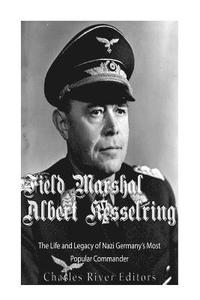 bokomslag Field Marshal Albert Kesselring: The Life and Legacy of Nazi Germany's Most Popular Commander