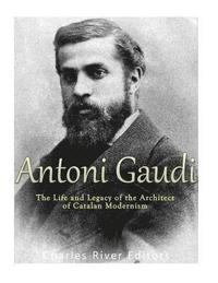 bokomslag Antoni Gaudí: The Life and Legacy of the Architect of Catalan Modernism