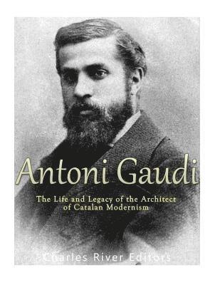 bokomslag Antoni Gaudí: The Life and Legacy of the Architect of Catalan Modernism