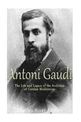 bokomslag Antoni Gaudí: The Life and Legacy of the Architect of Catalan Modernism