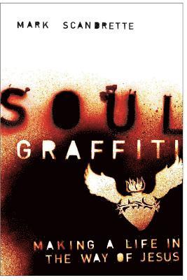 Soul Graffiti: Making a Life in the Way of Jesus 1