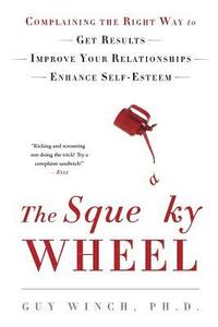 bokomslag The Squeaky Wheel: Complaining the Right Way to Get Results, Improve Your Relationships, and Enhance Self-Esteem