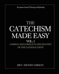 bokomslag The Catechism Made Easy Vol. I: A Simple and Complete Explanation of the Catholic Faith