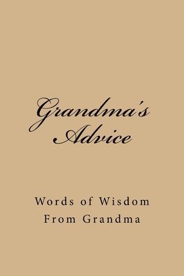 Grandma's Advice: Words of Wisdom From Grandma 1