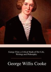 bokomslag George Eliot; a Critical Study of Her Life, Writings and Philosophy