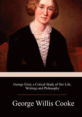 George Eliot; a Critical Study of Her Life, Writings and Philosophy 1