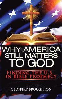 bokomslag Why America Still Matters to God: Finding the U.S. in Bible Prophecy