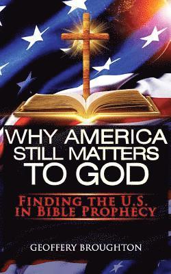 Why America Still Matters to God: Finding the U.S. in Bible Prophecy 1