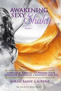 bokomslag Awakening Sexy Shakti - Book 1: A Mystical Journey to Awaken Your Sexuality, Sensuality, Creativity, and Joy