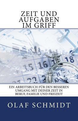 Olaf Schmidt - Zeit und Aufgaben im Griff: Ein Arbeitsbuch für den besseren Umgang mit Deiner Zeit in Beruf, Familie und Freizeit, Häftad