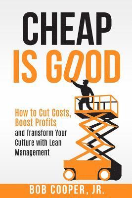 Bob Cooper Jr - Cheap Is Good: How to Cut Costs, Boost Profits and Transform Your Culture With Lean Management, Häftad