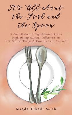bokomslag It's All about the Fork and the Spoon: A Compilation of Light-Hearted Stories Highlighting Cultural Differences in How We Do Things & How they are Per