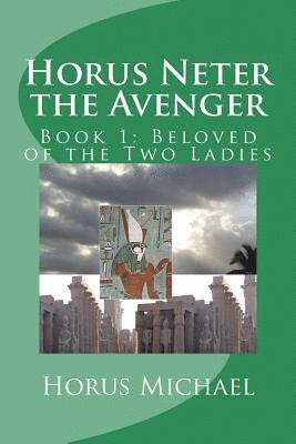 Horus Neter the Avenger: Book 1: Beloved of the Two Ladies 1