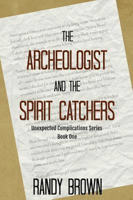 The Archeologist and the Spirit Catchers: Unexpected Complications Book One 1