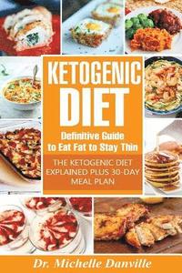 bokomslag Ketogenic Diet: Definitive Guide to Eat Fat to Stay Thin: The Ketogenic Diet Explained plus 30-day meal plan.