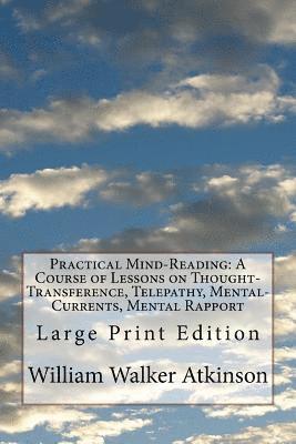 Practical Mind-Reading: A Course of Lessons on Thought-Transference, Telepathy, Mental-Currents, Mental Rapport: Large Print Edition 1