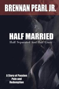 bokomslag Half Married, Half Separated and Half Crazy