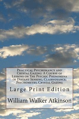 William Walker Atkinson - Practical Psychomancy and Crystal Gazing: A Course of Lessons on The Psychic Phenomena of Distant Sensing, Clairvoyance, Psychometry, Crystal Gazing:, Häftad
