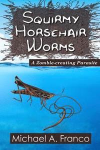 bokomslag Squirmy Horsehair Worms: A Zombie-creating Parasite