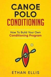 bokomslag Canoe Polo Conditioning: How To Build Your Own Conditioning Program