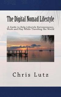 bokomslag The Digital Nomad Lifestyle: A Guide to Help Lifestyle Entrepreneurs Work and Play While Traveling the World