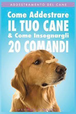 bokomslag Addestramento del Cane: Come Addestrare Il Tuo Cane & Come Insegnargli 20 Comandi