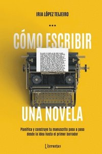 bokomslag Cómo escribir una novela: Planifica tu manuscrito paso a paso, desde la idea hasta el primer borrador