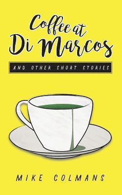 bokomslag Coffee at Di Marcos and Other Stories: Fear, jealousy, loneliness, love and hate - this collection of short stories explores the human condition, with