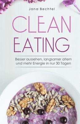 Clean Eating: Besser aussehen, langsamer altern und mehr Energie in nur 30 Tagen 1