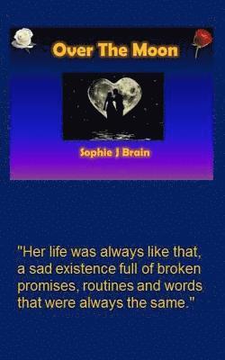 bokomslag Over The Moon: "Her life was always like that, a sad existence full of broken promises, routines and words that were always the same.