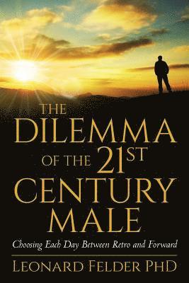 bokomslag The Dilemma of the 21st Century Male: Choosing Each Day Between Retro and Forward