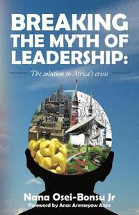 bokomslag Breaking the myth of Leadership: The solution to Africa's crisis
